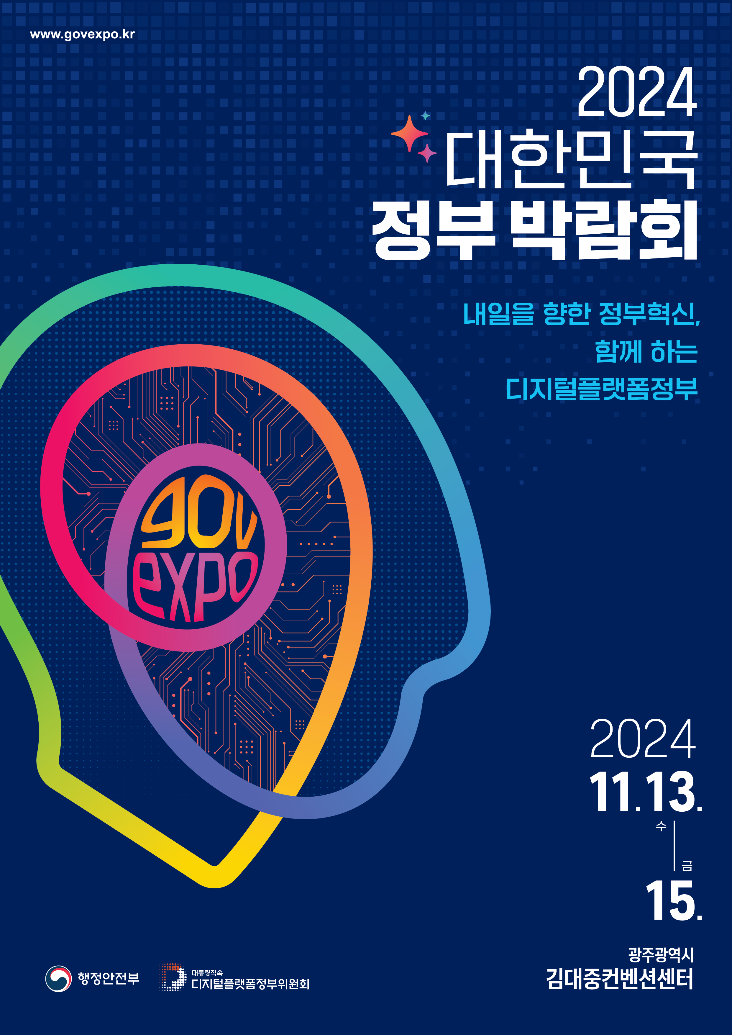 www.govexpo.kr 2024 대한민국 정부박람회 내일을 향한 정부혁신, 함께 하는 디지털플랫폼정부 2024.11.13(수)~11.15(금) 광주광역시 김대중컨벤션센터 행정안전부 대통령직속 디지털플랫폼정부위원회